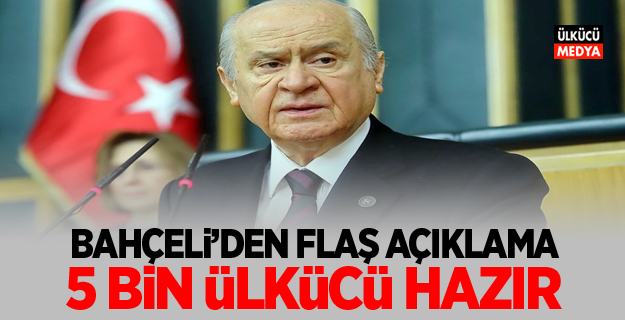 Devlet Bahçeli'den flaş açıklama! 5 bin ülkücü hazır