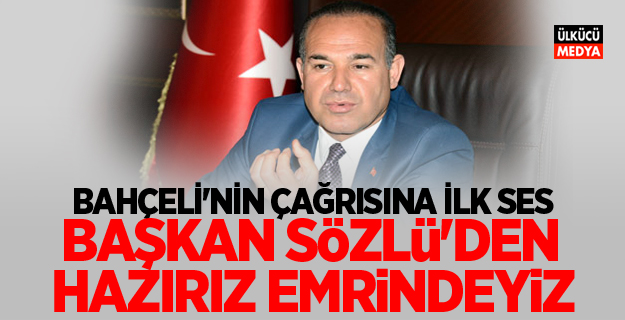 Bahçeli'nin çağrısına ilk ses Başkan Sözlü'den  "Hazırız, emrindeyiz!"