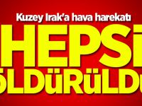 Kuzey Irak'a hava harekatı: hepsi öldürüldü