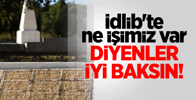 İdlib'te ne işimiz var diyenler iyi baksın!