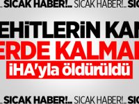 Şehitlerin kanı yerde kalmadı! İHA'yla öldürüldü