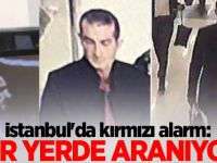 İstanbul'da kırmızı alarm: Her yerde aranıyor!