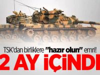 TSK'dan birliklere "hazır olun" emri! 1-2 ay içinde..
