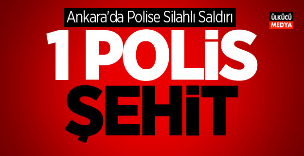 Ankara'da Polise Silahlı Saldırı: 1 Polis Şehit