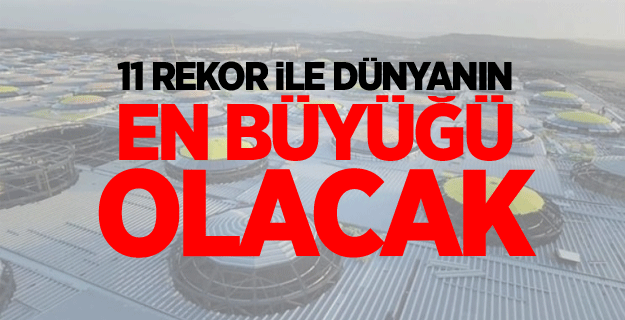 11 rekor ile dünyanın en büyüğü olacak