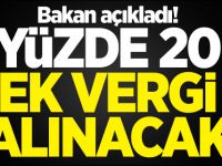 Bakan açıkladı! Yüzde 20 ek vergi alınacak