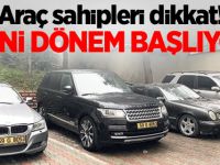 Araç sahipleri dikkat! Yeni dönem başlıyor