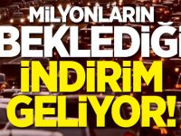 Milyonların beklediği indirim geliyor!