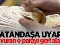 Vatandaşa uyarı! Başvuran o parayı geri alabilir