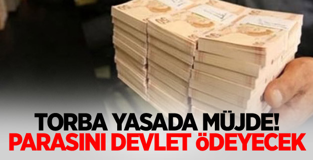 Torba yasada müjde! Parasını devlet ödeyecek