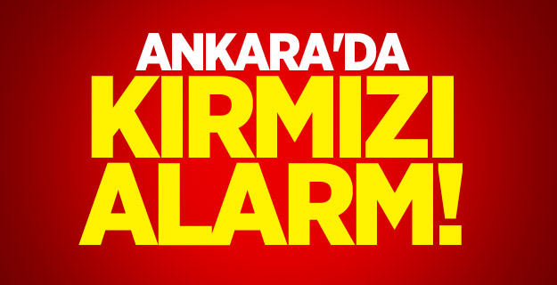 Ankara'da kırmızı alarm!