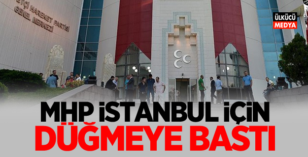 MHP İstanbul için düğmeye bastı!