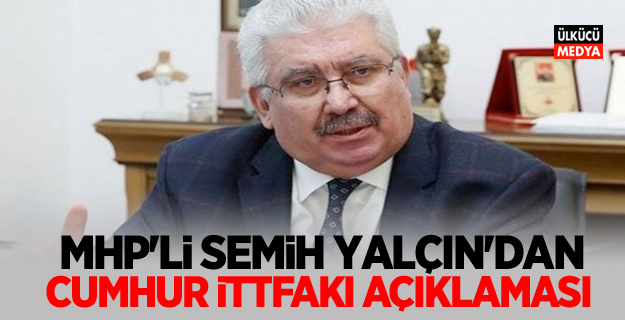 MHP Genel Başkan Yardımcısı Semih Yalçın'dan Cumhur İttifakı açıklaması