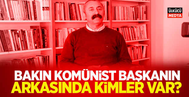 Bakın Komünist Başkanın arkasında kimler var?