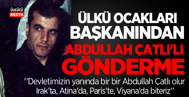 Ülkü Ocakları başkanından Abdullah Çatlı’lı gönderme!