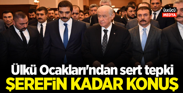 Ülkü Ocakları’ndan sert tepki: Şerefin kadar konuş...