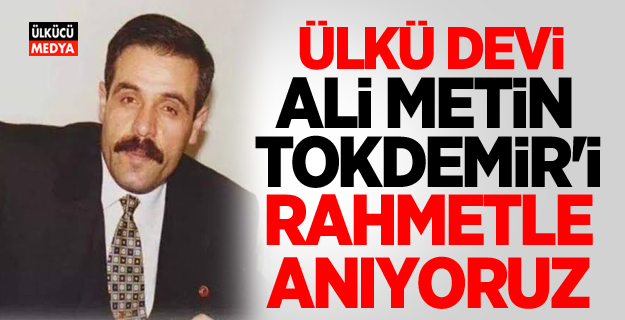 Ülkü Ocakları eski Genel Başkanı Ali Metin Tokdemir'i rahmetle anıyoruz!