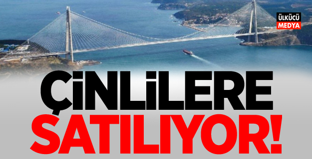 Yavuz Sultan Selim Köprüsü Çinlilere satılıyor