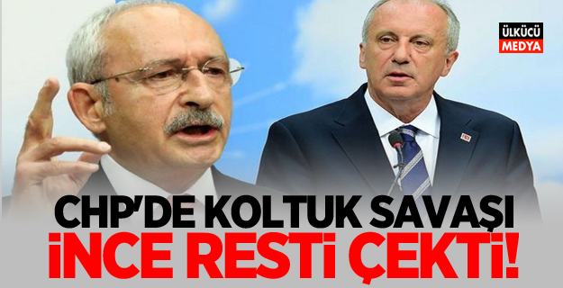 CHP'de koltuk savaşı! İnce resti çekti