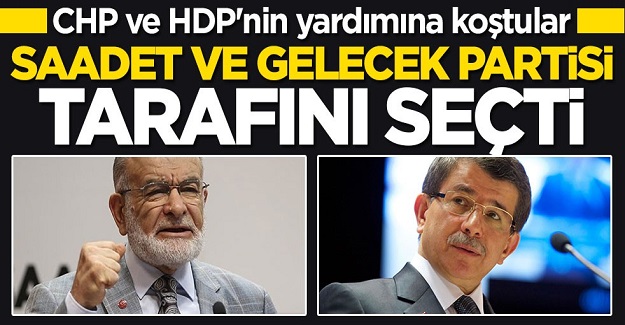 CHP ve HDP'nin yardımına koştular! Saadet ve Gelecek tarafını seçti