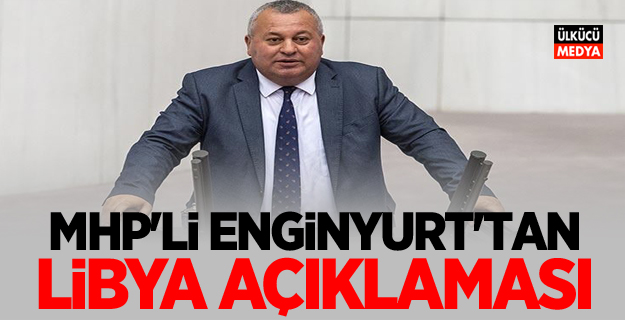 MHP’li Enginyurt'tan Libya Açıklaması