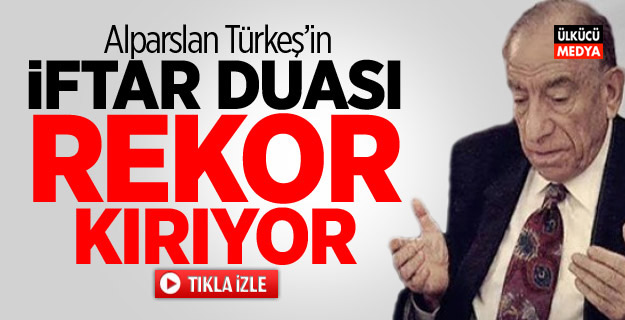 Başbuğ Alparslan Türkeş'in İftar Duası Rekor Kırıyor..