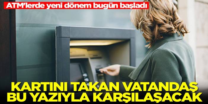 ATM’lerde Yeni Dönem Bugün Başladı! Kartını Takan Bu Uyarıyla Karşılaşacak