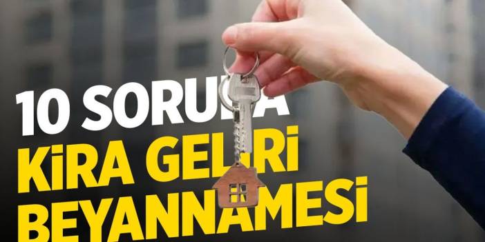 Kira Geliri Beyannamesi Nasıl Verilir? Kimler Zorunlu? İşte Adım Adım 10 Soru 10 Cevap