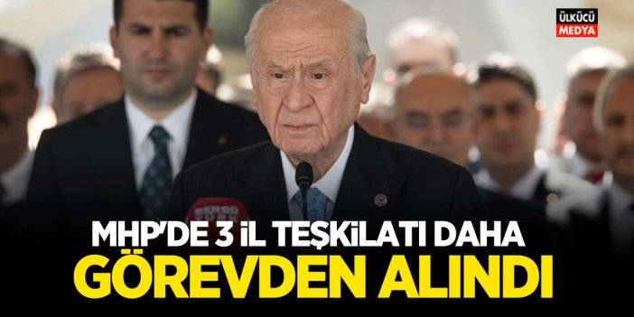 MHP'de 3 İl Teşkilatı Daha Görevden Alındı