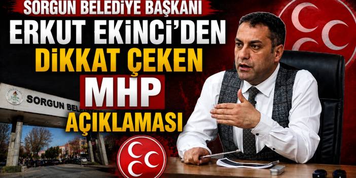 Sorgun Belediye Başkanı Erkut Ekinci'den Dikkat Çeken MHP Açıklaması
