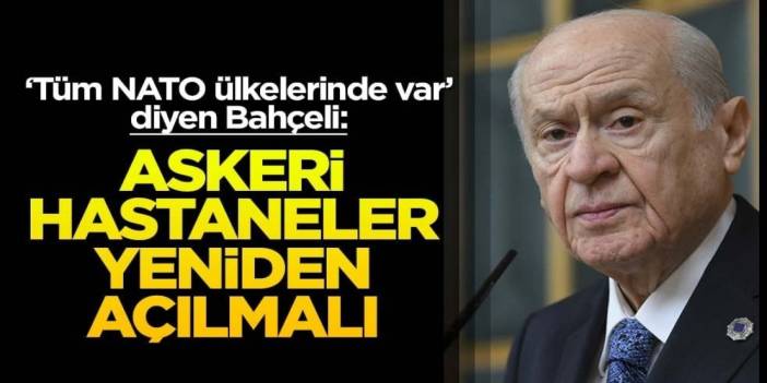 Devlet Bahçeli'den Askeri Hastane Çağrısı: Tüm Hastaneler Yeniden Açılmalı