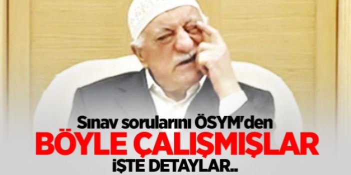 FETÖ sınav sorularını ÖSYM'den böyle çalmış...