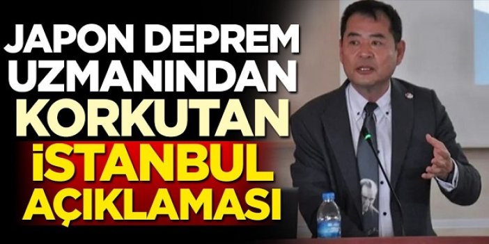 Japon deprem uzmanından korkutan İstanbul açıklaması!