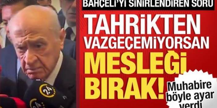 Devlet Bahçeli'den Muhabire Sert Çıkış: 'Tahrikten Vazgeçemiyorsan Mesleğini Bırak!